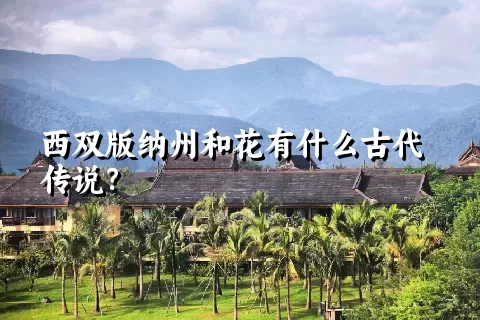 西双版纳州和花有什么古代传说？