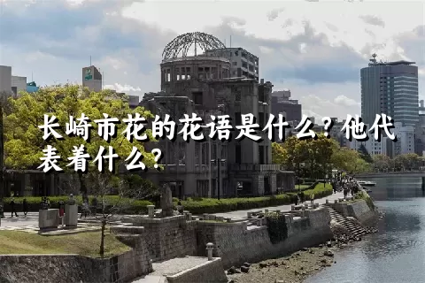 长崎市花的花语是什么？他代表着什么？