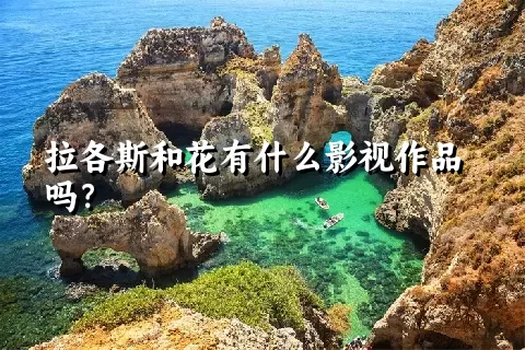 拉各斯和花有什么影视作品吗？
