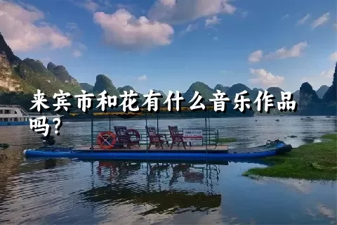 来宾市和花有什么音乐作品吗？
