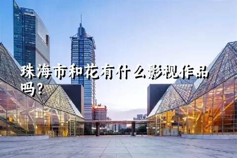 珠海市和花有什么影视作品吗？