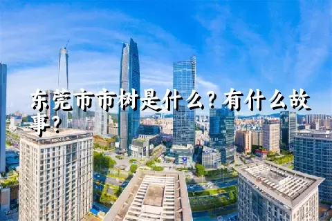 东莞市市树是什么？有什么故事？