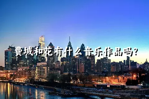 费城和花有什么音乐作品吗？