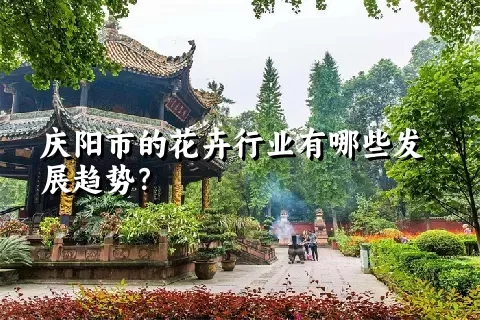 庆阳市的花卉行业有哪些发展趋势？