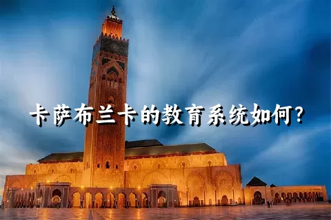 卡萨布兰卡的教育系统如何？