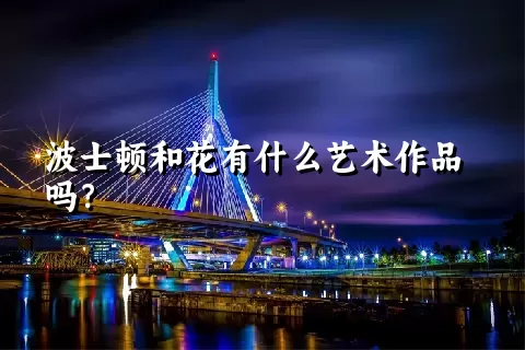 波士顿和花有什么艺术作品吗？
