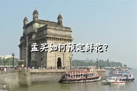 孟买如何预定鲜花？