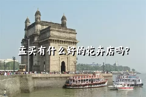 孟买有什么好的花卉店吗？