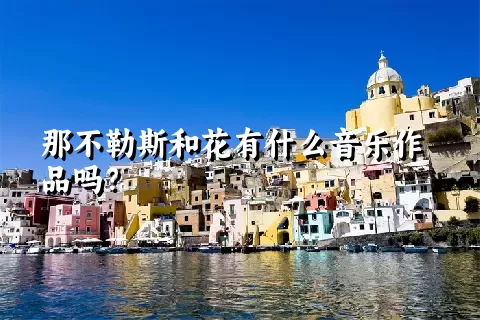 那不勒斯和花有什么音乐作品吗？
