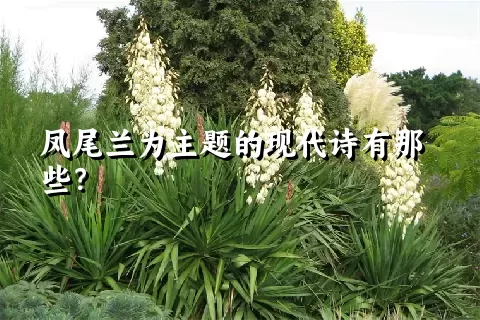 凤尾兰为主题的现代诗有那些？