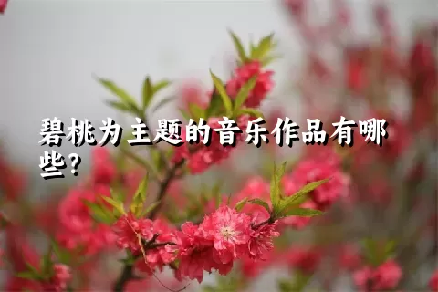 碧桃为主题的音乐作品有哪些？