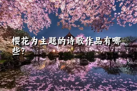 樱花为主题的诗歌作品有哪些？