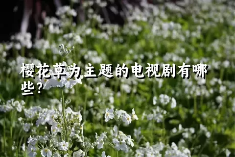 樱花草为主题的电视剧有哪些？