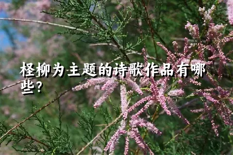 柽柳为主题的诗歌作品有哪些？