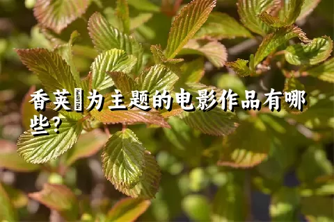 香荚蒾为主题的电影作品有哪些？