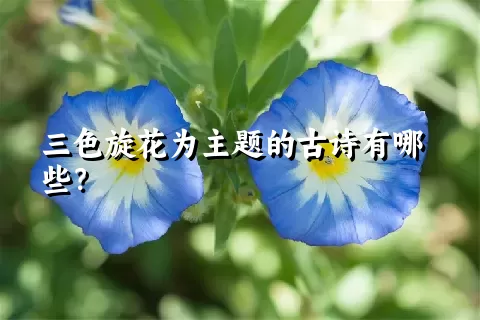 三色旋花为主题的古诗有哪些？