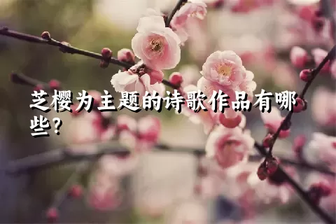 芝樱为主题的诗歌作品有哪些？