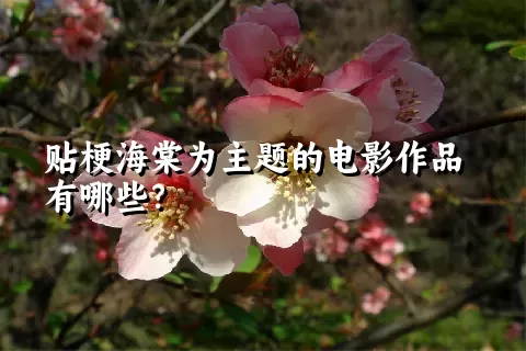 贴梗海棠为主题的电影作品有哪些？
