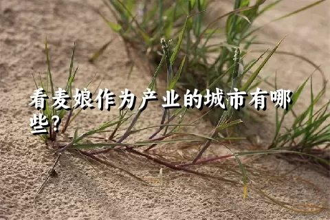 看麦娘作为产业的城市有哪些？