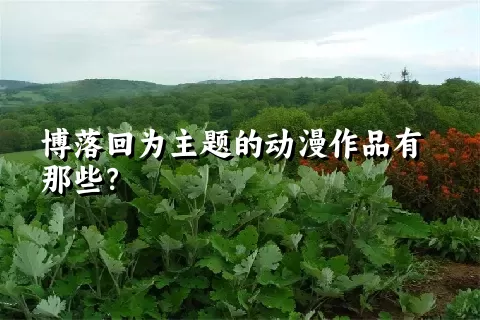 博落回为主题的动漫作品有那些？