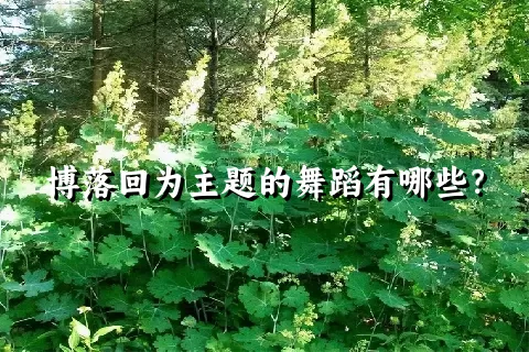 博落回为主题的舞蹈有哪些？