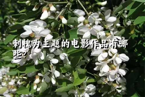 刺槐为主题的电影作品有哪些？